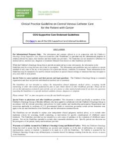 Clinical Practice Guideline on Central Venous Catheter Care for the Patient with Cancer COG Supportive Care Endorsed Guidelines Click here to see all the COG Supportive Care Endorsed Guidelines.  DISCLAIMER