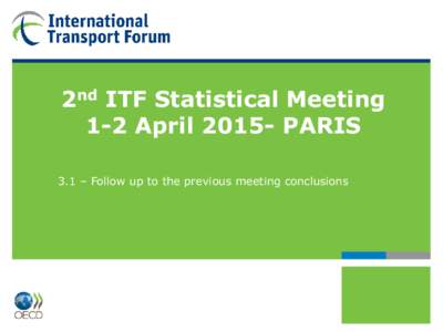 2nd ITF Statistical Meeting 1-2 AprilPARIS 3.1 – Follow up to the previous meeting conclusions 2