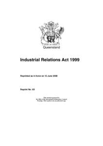 Queensland  Industrial Relations Act 1999 Reprinted as in force on 12 June 2009