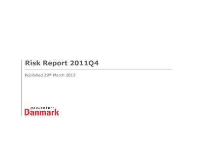 Risk Report 2011Q4 Published 29th March 2012 0 Contents The Risk Report has been prepared by Realkredit Danmark`s analysts for information purposes only. Realkredit Danmark will publish an updated Risk Report quarterly.