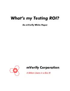 What’s my Testing ROI? An mVerify White Paper mVerify Corporation A Million Users in a Box ®