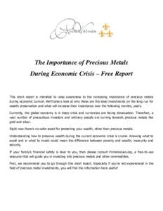 The Importance of Precious Metals During Economic Crisis – Free Report This short report is intended to raise awareness to the increasing importance of precious metals during economic turmoil. We’ll take a look at wh