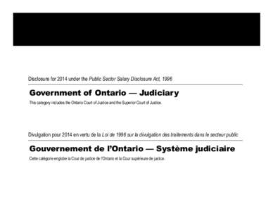 Disclosure for 2014 under the Public Sector Salary Disclosure Act, 1996  Government of Ontario — Judiciary This category includes the Ontario Court of Justice and the Superior Court of Justice.  Divulgation pour 2014 e