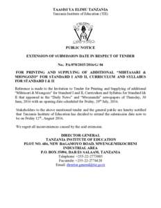 TAASISI YA ELIMU TANZANIA Tanzania Institute of Education (TIE) PUBLIC NOTICE EXTENSION OF SUBMISSION DATE IN RESPECT OF TENDER No.: PAG/ 04
