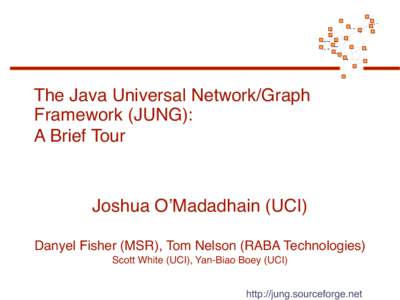 The Java Universal Network/Graph Framework (JUNG): A Brief Tour Joshua O’Madadhain (UCI) Danyel Fisher (MSR), Tom Nelson (RABA Technologies)