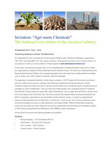 Invitation: “Agri meets Chemicals” The biobased (r)evolution in the chemical industry 29 September 2014, 12:30 – 18:00 Duisenberg Auditorium, Utrecht, The Netherlands On September 29, 2014, the week prior to the Eu