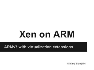 Xen on ARM ARMv7 with virtualization extensions Stefano Stabellini  Why?
