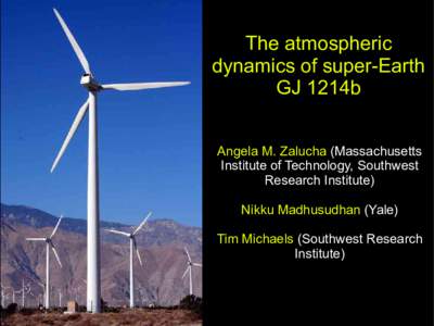 The atmospheric dynamics of super-Earth GJ 1214b Angela M. Zalucha (Massachusetts Institute of Technology, Southwest Research Institute)
