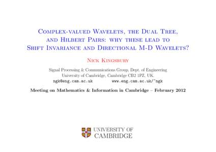 Complex-valued Wavelets, the Dual Tree, and Hilbert Pairs: why these lead to Shift Invariance and Directional M-D Wavelets? Nick Kingsbury Signal Processing & Communications Group, Dept. of Engineering University of Camb