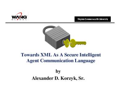 Towards XML As A Secure Intelligent Agent Communication Language by Alexander D. Korzyk, Sr.  Agenda