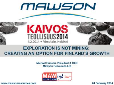 Michael Hudson, President & CEO Mawson Resources Ltd www.mawsonresources.com  04 February 2014