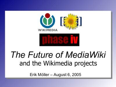 phase iv The Future of MediaWiki and the Wikimedia projects Erik Möller – August 6, 2005  The Purpose of Technology Research