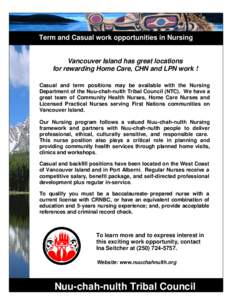 Term and Casual work opportunities in Nursing  Vancouver Island has great locations for rewarding Home Care, CHN and LPN work ! Casual and term positions may be available with the Nursing Department of the Nuu-chah-nulth