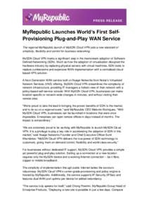 MyRepublic Launches World’s First SelfProvisioning Plug-and-Play WAN Service The regional MyRepublic launch of MySDN Cloud VPN sets a new standard of simplicity, flexibility and control for business networking. MySDN C