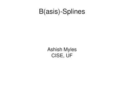 B(asis)­Splines  Ashish Myles CISE, UF   