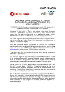 MEDIA RELEASE  OCBC BANK PARTNERS WILMAR ON LARGEST SUSTAINABILITY-LINKED BILATERAL LOAN BY A SINGAPORE BANK The US$200 million facility pegs interest rates to sustainability KPIs, giving a fillip to