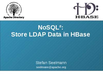 NoSQL²: Store LDAP Data in HBase Stefan Seelmann [removed] NoSQL² – Store LDAP Data in HBase
