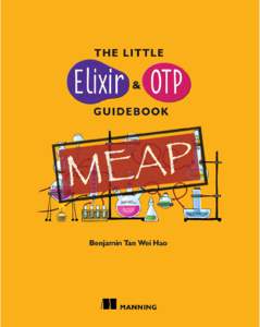 MEAP Edition Manning Early Access Program The Little Elixir & OTP Guidebook Version 1  Copyright 2015 Manning Publications