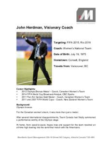 John Herdman, Visionary Coach  Targeting: FIFA 2015, Rio 2016 Coach: Women’s National Team Date of Birth: July 19, 1975 Hometown: Consett, England