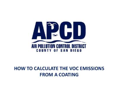 HOW TO CALCULATE THE VOC EMISSIONS FROM A COATING WHAT INFORMATION DO I NEED TO BEGIN WITH? To calculate the VOC emissions that come from using a coating, you must first collect the following information for each compon