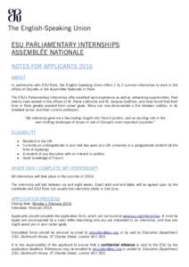 ESU PARLIAMENTARY INTERNSHIPS ASSEMBLÉE NATIONALE NOTES FOR APPLICANTS 2016 ABOUT In partnership with ESU Paris, the English-Speaking Union offers 1 to 2 summer internships to work in the offices of Deputés in the Asse