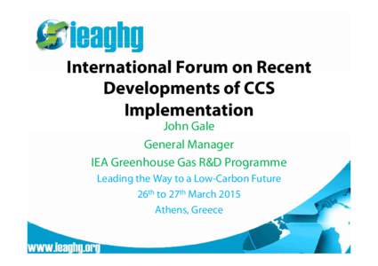 International Forum on Recent Developments of CCS Implementation John Gale General Manager IEA Greenhouse Gas R&D Programme
