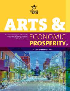 in TOMPKINS COUNTY, NY  Arts and Economic Prosperity IV was conducted by Americans for the Arts, the nation’s leading nonprofit organization for advancing the arts in America. Established in 1960, we are dedicated to 