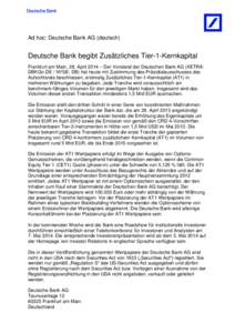 Ad hoc: Deutsche Bank AG (deutsch)  Deutsche Bank begibt Zusätzliches Tier-1-Kernkapital Frankfurt am Main, 28. April 2014 – Der Vorstand der Deutschen Bank AG (XETRA: DBKGn.DE / NYSE: DB) hat heute mit Zustimmung des