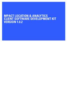 MPACT LOCATION & ANALYTICS CLIENT SOFTWARE DEVELOPMENT KIT VERSION 1.0.2 TABLE OF CONTENTS Chapter 1 MPact Architecture Overview
