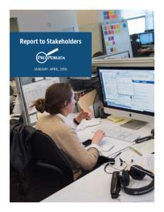Report to Stakeholders  JANUARY–APRIL, 2016 The latest in a series of periodic reports to our stakeholders about progress at ProPublica. Earlier reports, including our annual report for 2015, are