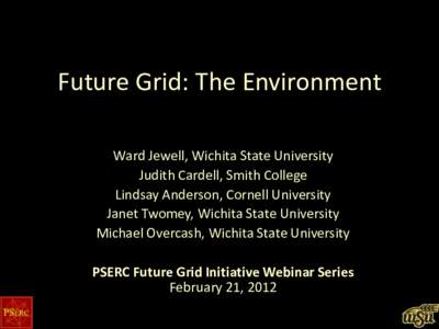 Future Grid: The Environment Ward Jewell, Wichita State University Judith Cardell, Smith College Lindsay Anderson, Cornell University Janet Twomey, Wichita State University Michael Overcash, Wichita State University