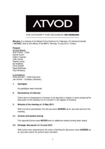 Minutes of a meeting of the Board of the Authority for Television On Demand Limited (“ATVOD”) held at the offices of the BBFC, Monday 15 July 2013, 3.00pm Present: ATVOD Board: Ruth Evans – Chair Daniel Austin