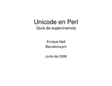 Unicode en Perl Guía de supervivencia Enrique Nell Barcelona.pm Junio de 2006