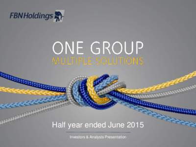 Half year ended June 2015 Investors & Analysts Presentation DISCLAIMER This presentation is based on FBN Holdings Plc‟s („FBNH‟ or the „Group‟ or „HoldCo‟) unaudited IFRS results for the six months ended 3