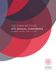 THE LOWN INSTITUTE 4TH ANNUAL CONFERENCE JW MARRIOTT CHICAGO | APRIL 15 – 17, 2016 A Lown Institute Annual Conference is unlike any other conference in medicine.