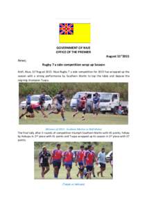 GOVERNMENT OF NIUE OFFICE OF THE PREMIER August 31st2015 News; Rugby 7 a side competition wrap up Season Alofi, Niue, 31stAugust 2015: Niue Rugby 7 a side competition for 2015 has wrapped up the