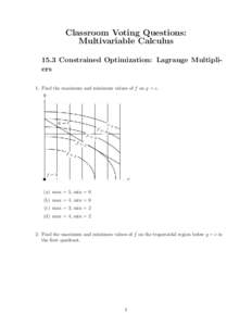 Classroom Voting Questions: Multivariable Calculus 15.3 Constrained Optimization: Lagrange Multipliers 1. Find the maximum and minimum values of f on g = c.  (a) max = 5, min = 0