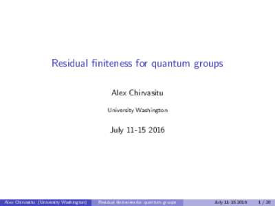 Residual finiteness for quantum groups Alex Chirvasitu University Washington July