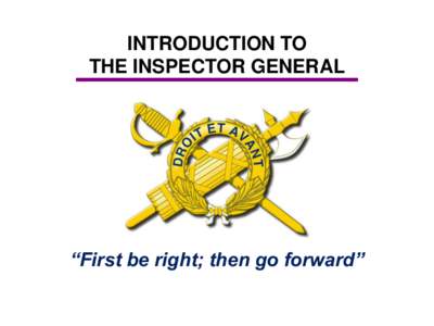 INTRODUCTION TO THE INSPECTOR GENERAL “First be right; then go forward”  AGENDA