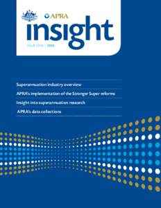 ISSUE ONE | 2012  Superannuation industry overview APRA’s implementation of the Stronger Super reforms Insight into superannuation research APRA’s data collections