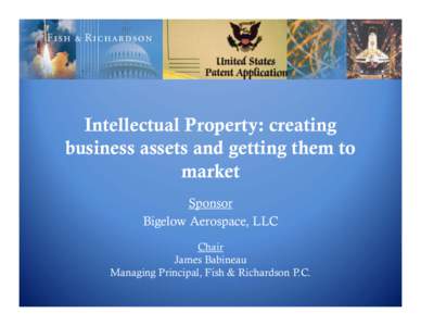 Intellectual Property: creating business assets and getting them to market Sponsor Bigelow Aerospace, LLC Chair