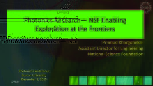 Photonics	Research— NSF	Enabling	 Exploration	at	the	Frontiers Pramod	Khargonekar Assistant	Director	for	Engineering National	Science	Foundation
