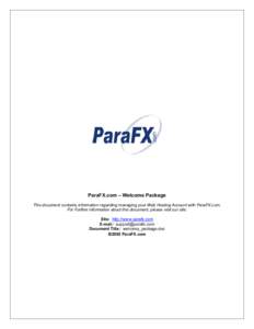 ParaFX.com – Welcome Package This document contains information regarding managing your Web Hosting Account with ParaFX.com. For Further information about this document, please visit our site: Site: http://www.parafx.c