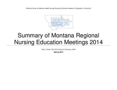 Montana Center to Advance Health through Nursing & Montana Academic Progression in Nursing’s  Summary of Montana Regional Nursing Education Meetings 2014 Rita E. Cheek, RN, PhD & Kailyn N. Dorhauer, MHA