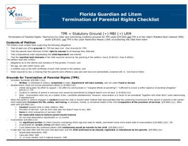 Florida Guardian ad Litem Termination of Parental Rights Checklist TPR = Statutory Ground (+) MBI (+) LRM Termination of Parental Rights: Must prove by Clear and Convincing evidence grounds for TPR under §and TPR