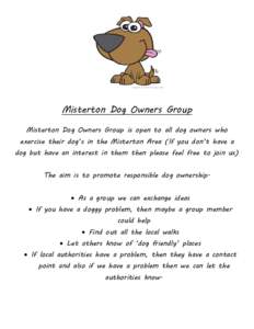 Misterton Dog Owners Group Misterton Dog Owners Group is open to all dog owners who exercise their dog’s in the Misterton Area (If you don’t have a dog but have an interest in them then please feel free to join us) T
