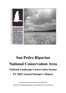 San Pedro Riparian National Conservation Area National Landscape Conservation System FY 2010 Annual Manager’s Report Prepared by: Heather Swanson, NRS San Pedro Riparian NCA Approved by: Mark Rekshynskyj, Manager, San 