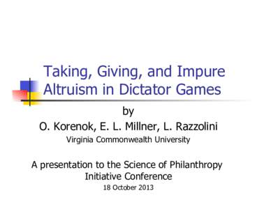 Taking, Giving, and Impure Altruism in Dictator Games by O. Korenok, E. L. Millner, L. Razzolini Virginia Commonwealth University