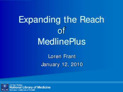 Expanding the Reach of MedlinePlus Loren Frant January 12, 2010