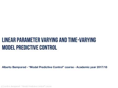 Linear Parameter Varying and Time-Varying Model Predictive Control Alberto Bemporad - “Model Predictive Control” course - Academic yearC)	2018	A.	Bemporad	-	“Model	Predictive	Control”	course